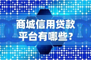 商城信用贷款平台有哪些？这5个正规渠道值得了解