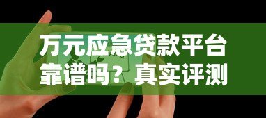 万元应急贷款平台靠谱吗?真实评测与申请攻略 万元应急贷款平台靠谱吗?真实评测与申请攻略