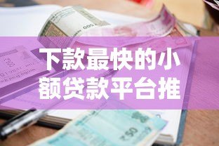 下款最快的小额贷款平台推荐:快速到账攻略 下款最快的小额贷款平台推荐:快速到账攻略