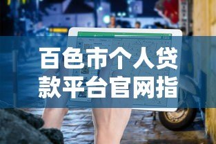 百色市个人贷款平台官网指南：正规渠道与申请流程解析
