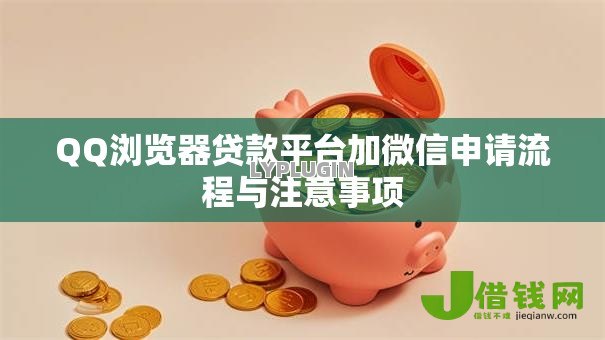 QQ浏览器贷款平台加微信申请流程与注意事项