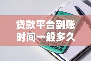 贷款平台到账时间一般多久?不同渠道到账速度详解 贷款平台到账时间一般多久?不同渠道到账速度详解
