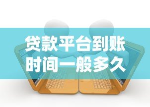 贷款平台到账时间一般多久?不同渠道到账速度详解 贷款平台到账时间一般多久?不同渠道到账速度详解