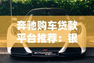 奔驰购车贷款平台推荐:银行、金融公司、第三方哪个更划算? 奔驰购车贷款平台推荐:银行、金融公司、第三方哪个更划算?