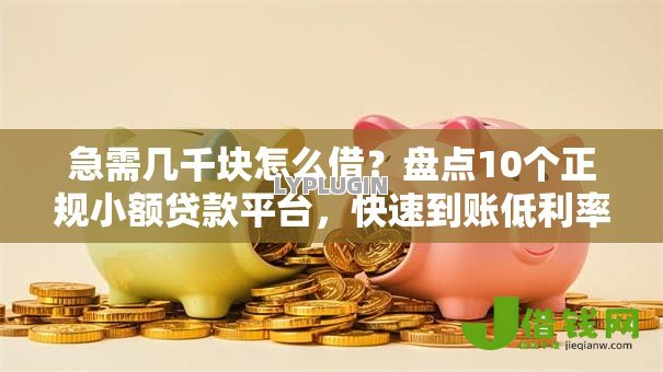 急需几千块怎么借?盘点10个正规小额贷款平台,快速到账低利率! 急需几千块怎么借?盘点10个正规小额贷款平台,快速到账低利率!