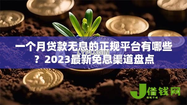 一个月贷款无息的正规平台有哪些？2023最新免息渠道盘点