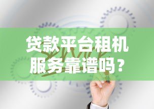 贷款平台租机服务靠谱吗?真实用户经验分享 贷款平台租机服务靠谱吗?真实用户经验分享
