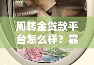 周转金贷款平台怎么样?靠谱吗?五大关键点全面解析 周转金贷款平台怎么样?靠谱吗?五大关键点全面解析