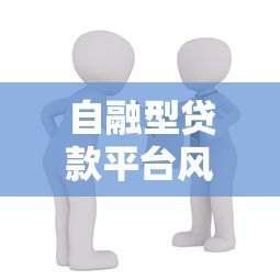 自融型贷款平台风险警示:合规贷款平台前十排名解析 自融型贷款平台风险警示:合规贷款平台前十排名解析