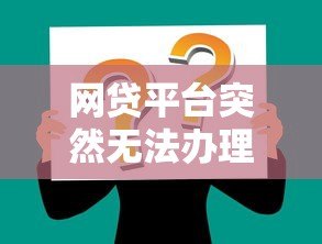 网贷平台突然无法办理贷款?这5大原因和应对策略你必须知道! 网贷平台突然无法办理贷款?这5大原因和应对策略你必须知道!