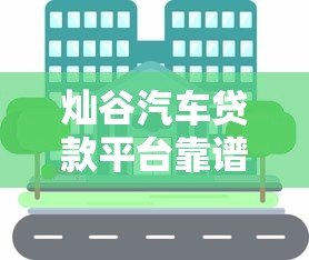 灿谷汽车贷款平台靠谱吗？真实用户经验分享与深度解析