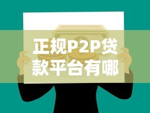 正规P2P贷款平台有哪些?这些平台值得关注 正规P2P贷款平台有哪些?这些平台值得关注