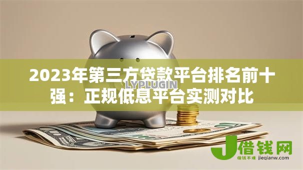 2023年第三方贷款平台排名前十强:正规低息平台实测对比 2023年第三方贷款平台排名前十强:正规低息平台实测对比