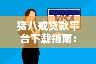 猪八戒贷款平台下载指南：安全入口、操作流程及避坑技巧