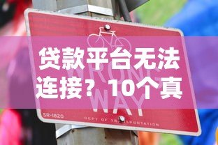 贷款平台无法连接?10个真实解决方法汇总 贷款平台无法连接?10个真实解决方法汇总