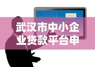 武汉市中小企业贷款平台申请攻略及政策解析 武汉市中小企业贷款平台申请攻略及政策解析
