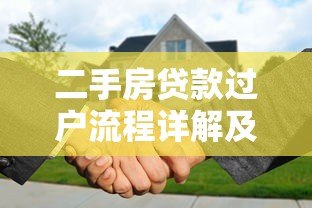 二手房贷款过户流程详解及平台官网使用指南 二手房贷款过户流程详解及平台官网使用指南