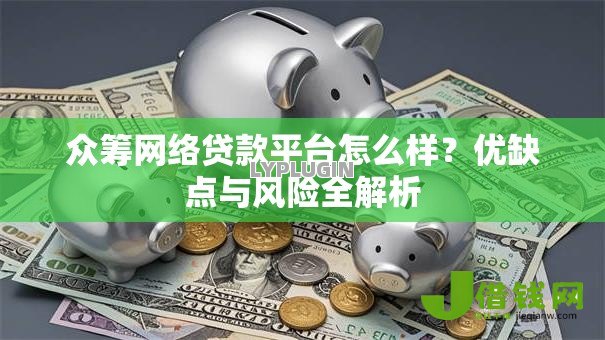 众筹网络贷款平台怎么样?优缺点与风险全解析 众筹网络贷款平台怎么样?优缺点与风险全解析