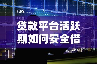 贷款平台活跃期如何安全借贷与避坑指南
