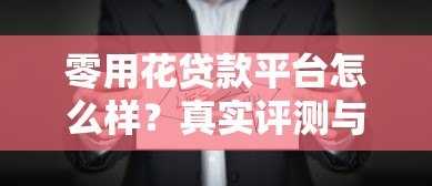 零用花贷款平台怎么样?真实评测与使用指南 零用花贷款平台怎么样?真实评测与使用指南