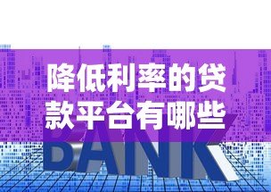 降低利率的贷款平台有哪些?最新低息贷款渠道盘点 降低利率的贷款平台有哪些?最新低息贷款渠道盘点