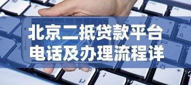 北京二抵贷款平台电话及办理流程详解 北京二抵贷款平台电话及办理流程详解