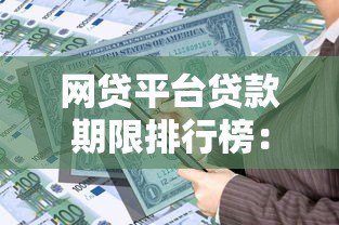 网贷平台贷款期限排行榜:哪家借钱时间最长最灵活? 网贷平台贷款期限排行榜:哪家借钱时间最长最灵活?