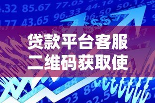 贷款平台客服二维码获取使用全流程指南 贷款平台客服二维码获取使用全流程指南