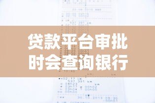 贷款平台审批时会查询银行征信记录吗? 贷款平台审批时会查询银行征信记录吗?