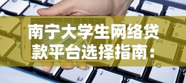 南宁大学生网络贷款平台选择指南:安全借贷必看要点 南宁大学生网络贷款平台选择指南:安全借贷必看要点