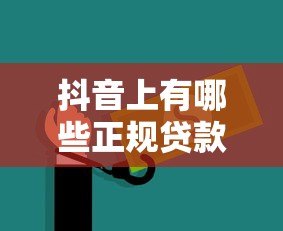 抖音上有哪些正规贷款平台?这5个渠道安全靠谱 抖音上有哪些正规贷款平台?这5个渠道安全靠谱