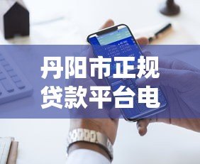 丹阳市正规贷款平台电话汇总及选择指南 丹阳市正规贷款平台电话汇总及选择指南