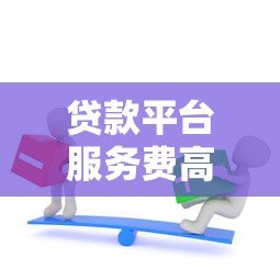 贷款平台服务费高怎么办?5招教你降低借款成本 贷款平台服务费高怎么办?5招教你降低借款成本