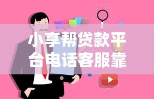 小享帮贷款平台电话客服靠谱吗?真实用户经验分享 小享帮贷款平台电话客服靠谱吗?真实用户经验分享