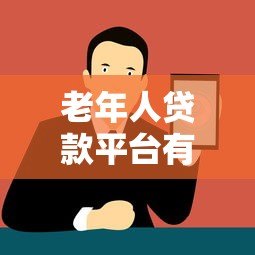 老年人贷款平台有哪些?正规渠道与注意事项全解析 老年人贷款平台有哪些?正规渠道与注意事项全解析