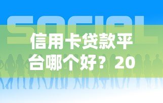 信用卡贷款平台哪个好？2023年靠谱低息平台推荐