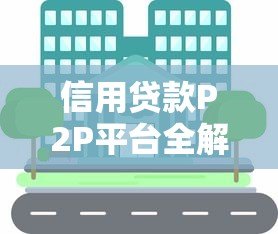 信用贷款P2P平台全解析：如何安全借贷与避坑指南