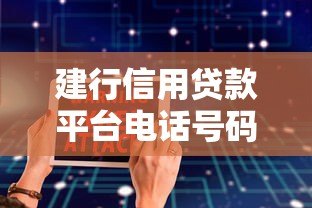 建行信用贷款平台电话号码查询及使用指南 建行信用贷款平台电话号码查询及使用指南