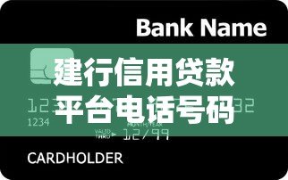 建行信用贷款平台电话号码查询及使用指南 建行信用贷款平台电话号码查询及使用指南