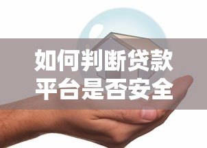 如何判断贷款平台是否安全靠谱?这几点必须看! 如何判断贷款平台是否安全靠谱?这几点必须看!