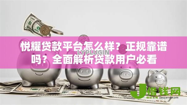 悦耀贷款平台怎么样?正规靠谱吗?全面解析贷款用户必看 悦耀贷款平台怎么样?正规靠谱吗?全面解析贷款用户必看