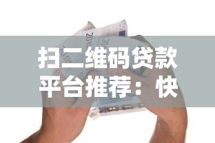 扫二维码贷款平台推荐:快速到账、安全可靠的借款新方式 扫二维码贷款平台推荐:快速到账、安全可靠的借款新方式