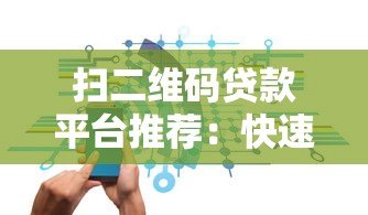 扫二维码贷款平台推荐:快速到账、安全可靠的借款新方式 扫二维码贷款平台推荐:快速到账、安全可靠的借款新方式