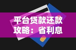 平台贷款还款攻略:省利息又省心的6大技巧 平台贷款还款攻略:省利息又省心的6大技巧