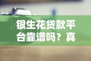 银生花贷款平台靠谱吗?真实评测+用户反馈大揭秘! 银生花贷款平台靠谱吗?真实评测+用户反馈大揭秘!