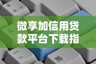 微享加信用贷款平台下载指南:正规借款渠道解析 微享加信用贷款平台下载指南:正规借款渠道解析