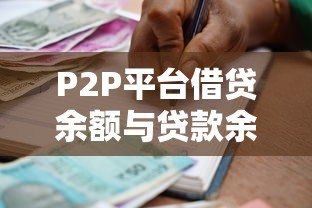 P2P平台借贷余额与贷款余额解析:核心区别与风险影响 P2P平台借贷余额与贷款余额解析:核心区别与风险影响