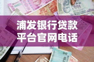 浦发银行贷款平台官网电话及申请流程全解析