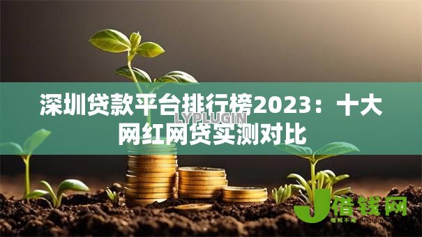 深圳贷款平台排行榜2023:十大网红网贷实测对比 深圳贷款平台排行榜2023:十大网红网贷实测对比