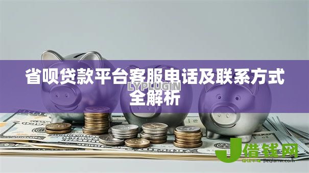省呗贷款平台客服电话及联系方式全解析 省呗贷款平台客服电话及联系方式全解析